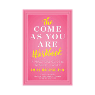 The Come As You Are Workbook: A Practical Guide to the Science of Sex